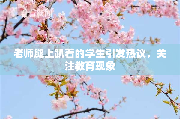 老师腿上趴着的学生引发热议，关注教育现象