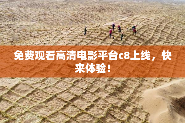 免费观看高清电影平台c8上线，快来体验！