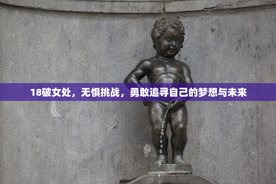 18破女处，无惧挑战，勇敢追寻自己的梦想与未来