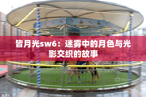 皆月光sw6：迷雾中的月色与光影交织的故事