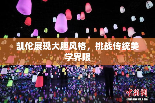 凯伦展现大胆风格，挑战传统美学界限