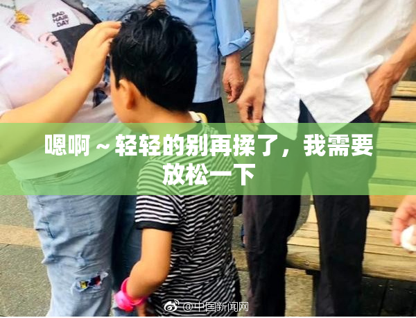 嗯啊～轻轻的别再揉了，我需要放松一下