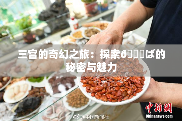 三宫的奇幻之旅：探索😚ば的秘密与魅力
