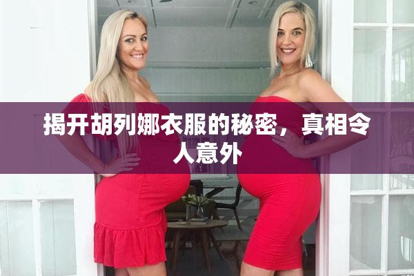 揭开胡列娜衣服的秘密，真相令人意外