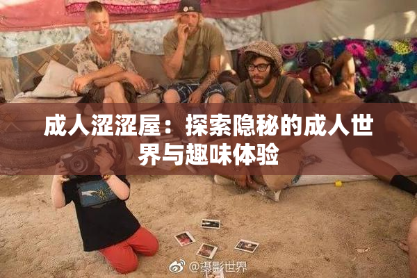 成人涩涩屋：探索隐秘的成人世界与趣味体验