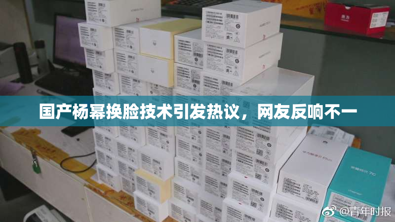 国产杨幂换脸技术引发热议，网友反响不一