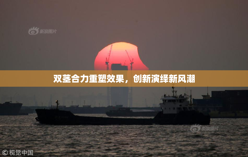 双茎合力重塑效果，创新演绎新风潮