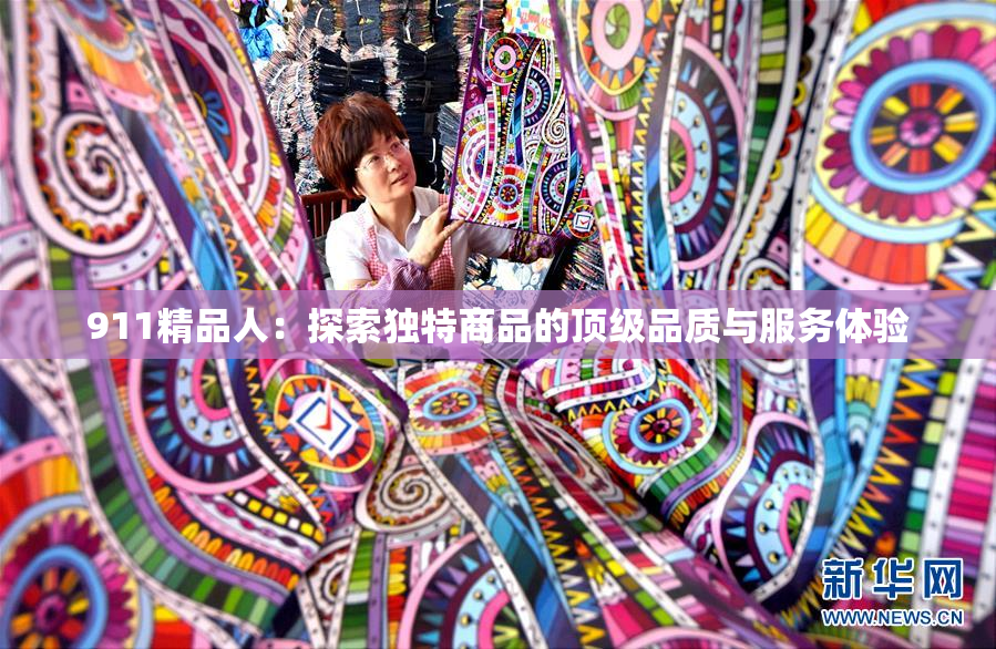 911精品人：探索独特商品的顶级品质与服务体验