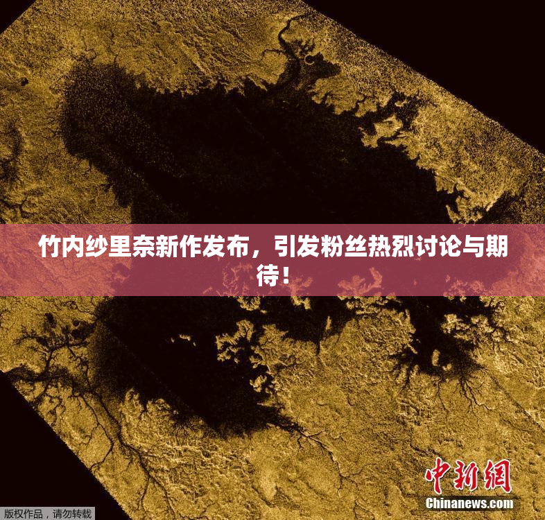 竹内纱里奈新作发布，引发粉丝热烈讨论与期待！