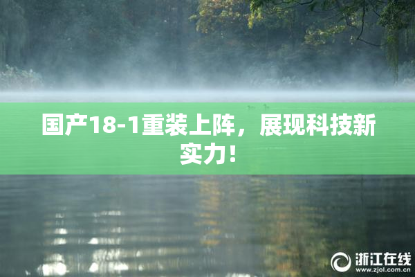 国产18-1重装上阵，展现科技新实力！
