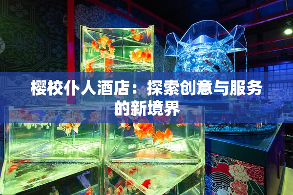 樱校仆人酒店：探索创意与服务的新境界