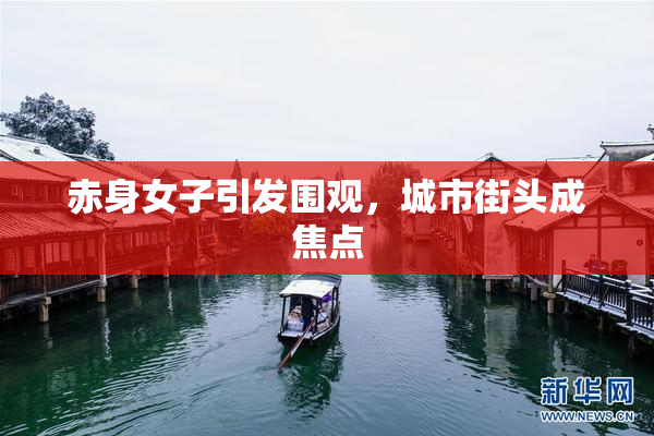 赤身女子引发围观，城市街头成焦点