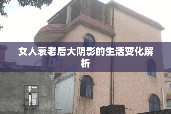女人衰老后大阴影的生活变化解析