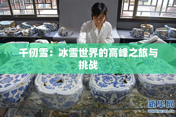 千仞雪：冰雪世界的高峰之旅与挑战