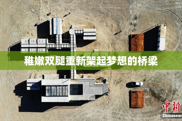稚嫩双腿重新架起梦想的桥梁