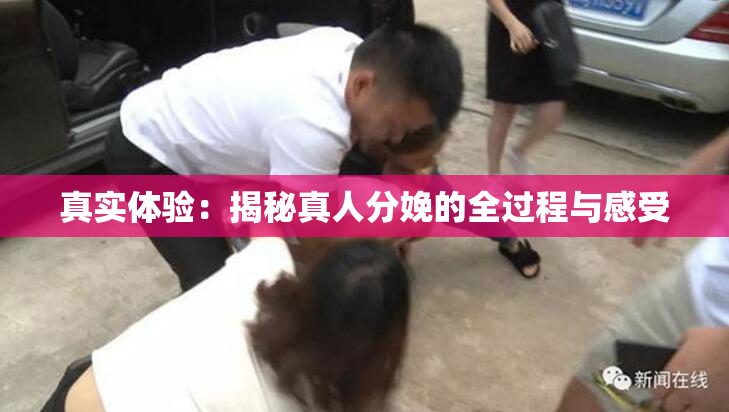 真实体验：揭秘真人分娩的全过程与感受