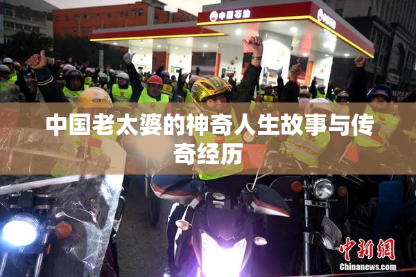 中国老太婆的神奇人生故事与传奇经历