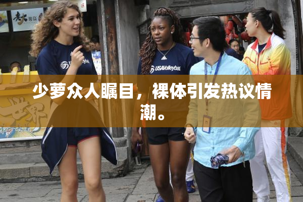 少萝众人瞩目，裸体引发热议情潮。