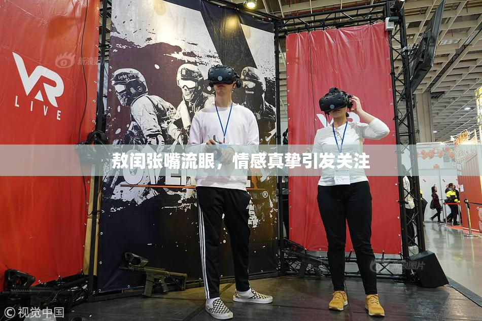 敖闰张嘴流眼，情感真挚引发关注