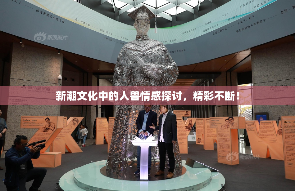 新潮文化中的人兽情感探讨，精彩不断！