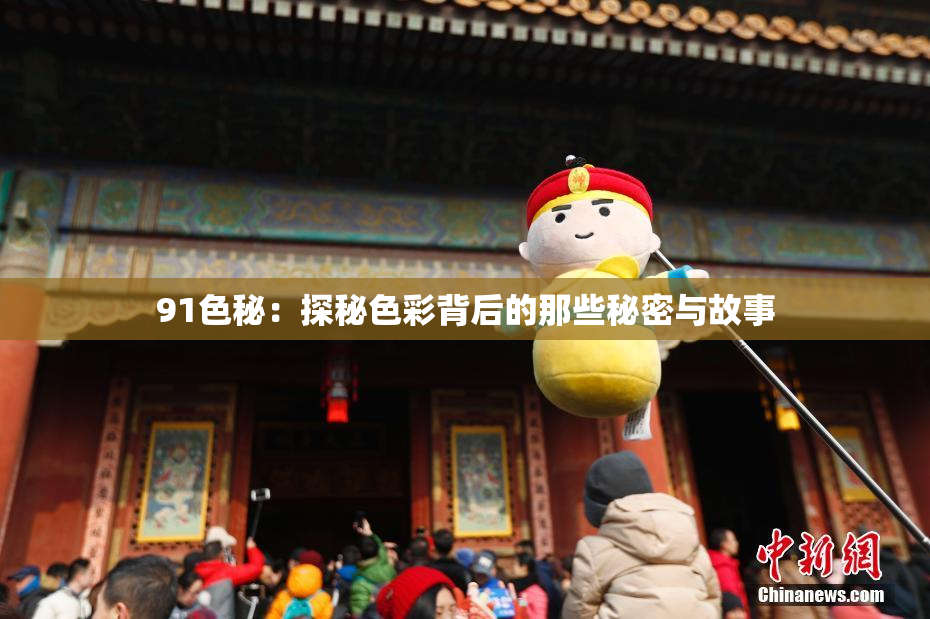91色秘：探秘色彩背后的那些秘密与故事