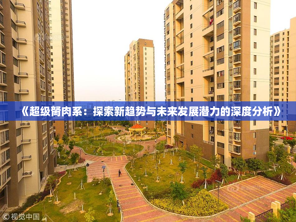 《超级胬肉系：探索新趋势与未来发展潜力的深度分析》