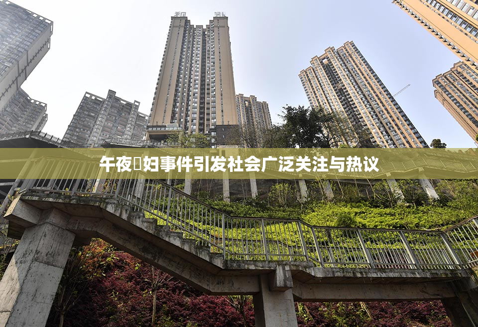 午夜婬妇事件引发社会广泛关注与热议