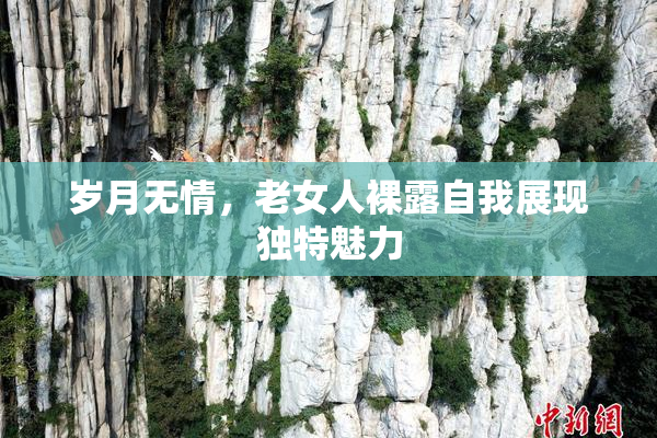 岁月无情，老女人裸露自我展现独特魅力