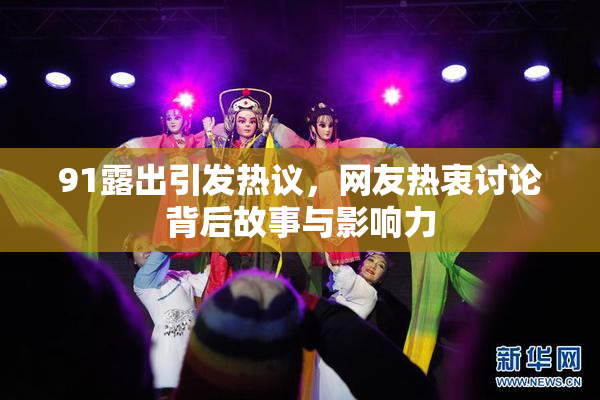 91露出引发热议，网友热衷讨论背后故事与影响力