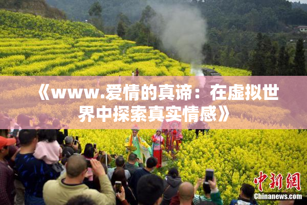 《www.爱情的真谛：在虚拟世界中探索真实情感》