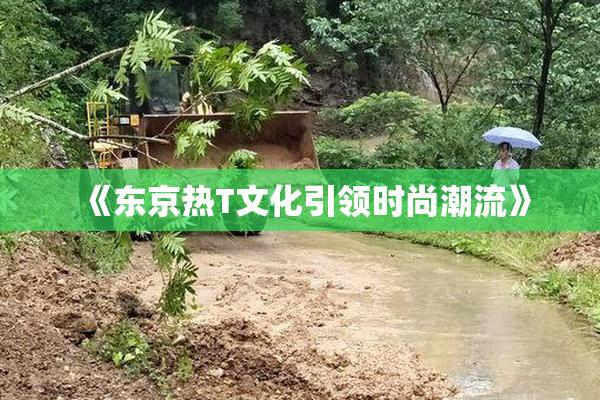 《东京热T文化引领时尚潮流》
