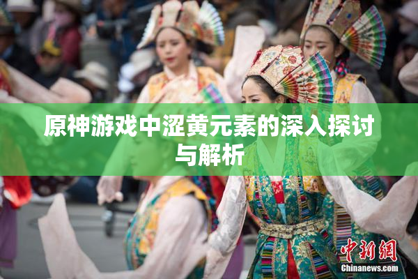 原神游戏中涩黄元素的深入探讨与解析