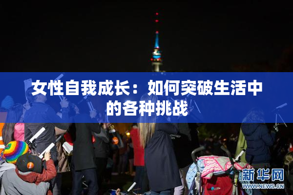 女性自我成长：如何突破生活中的各种挑战