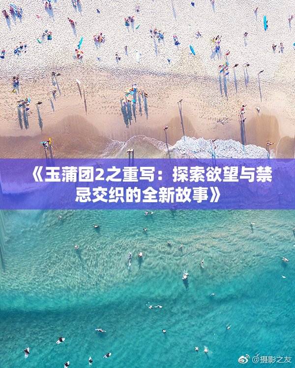 《玉蒲团2之重写：探索欲望与禁忌交织的全新故事》