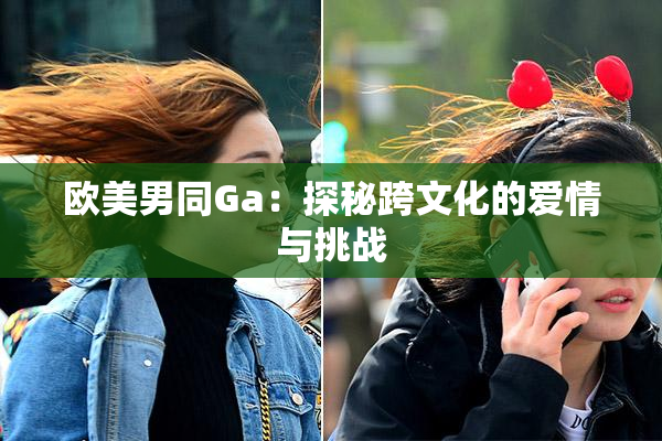 欧美男同Ga：探秘跨文化的爱情与挑战