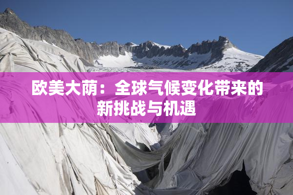 欧美大荫：全球气候变化带来的新挑战与机遇