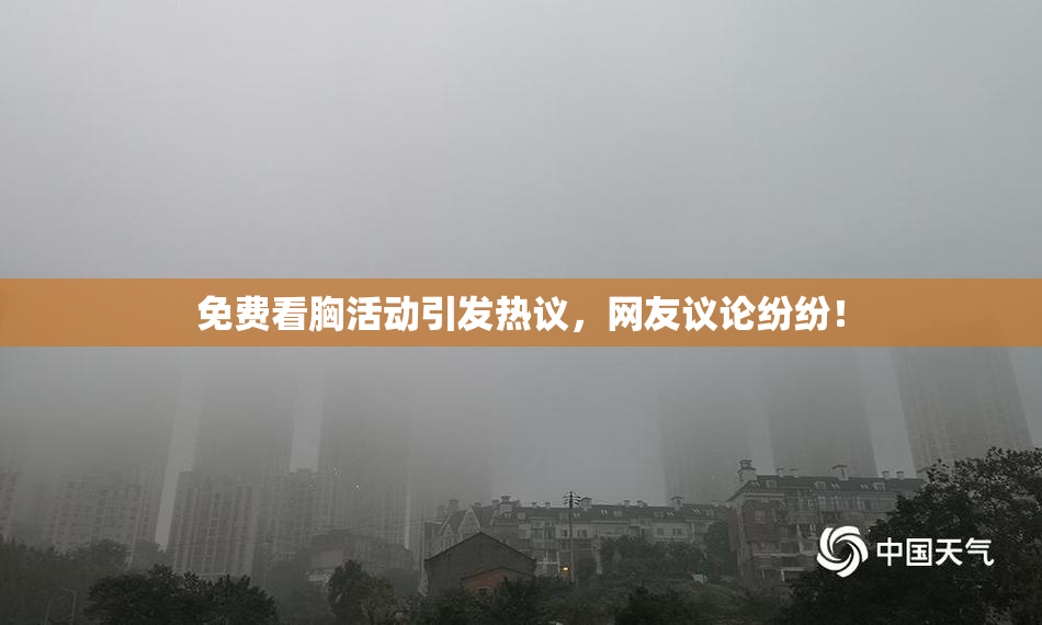 免费看胸活动引发热议，网友议论纷纷！
