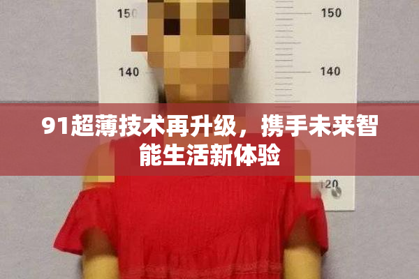 91超薄技术再升级，携手未来智能生活新体验