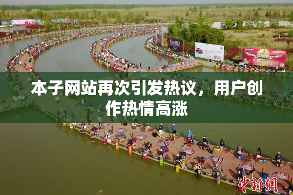 本子网站再次引发热议，用户创作热情高涨