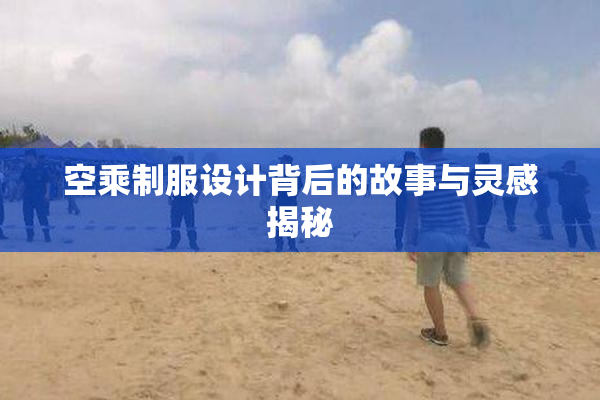 空乘制服设计背后的故事与灵感揭秘