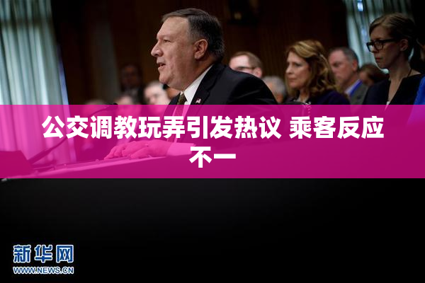 公交调教玩弄引发热议 乘客反应不一