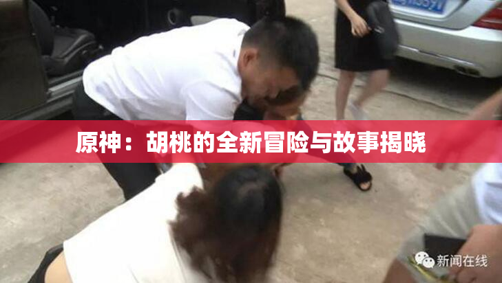 原神：胡桃的全新冒险与故事揭晓
