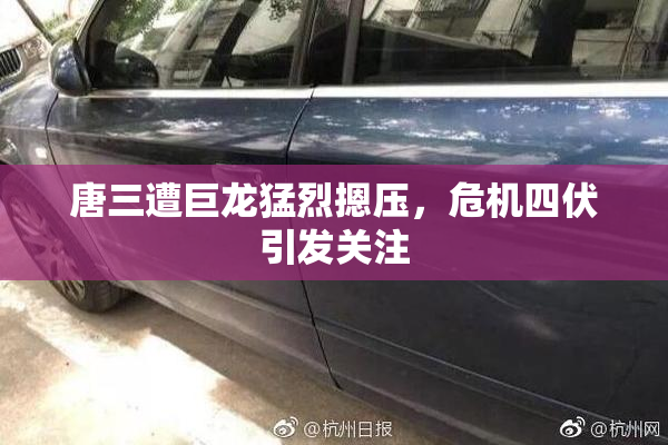 唐三遭巨龙猛烈摁压，危机四伏引发关注