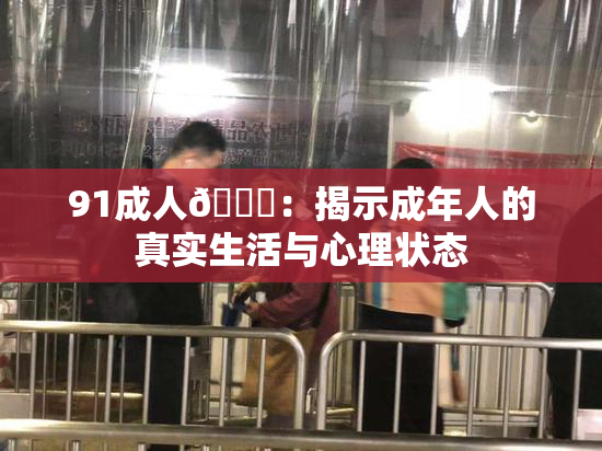 91成人🔞：揭示成年人的真实生活与心理状态
