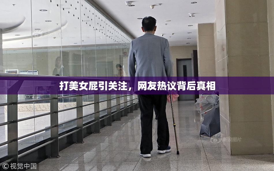 打美女屁引关注，网友热议背后真相