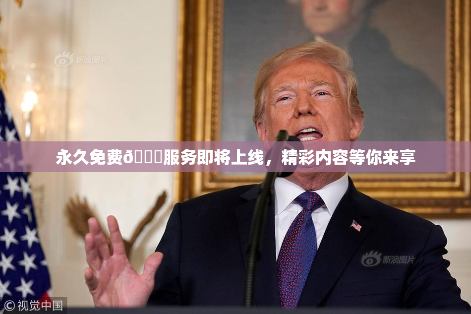 永久免费🔞服务即将上线，精彩内容等你来享