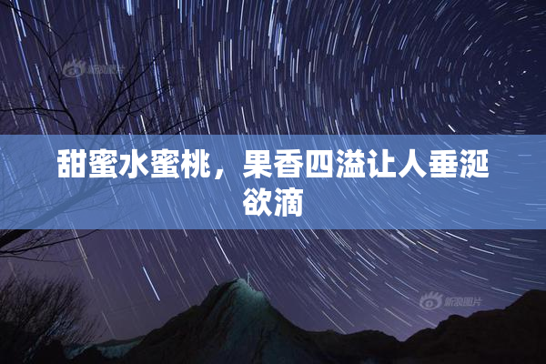 甜蜜水蜜桃，果香四溢让人垂涎欲滴
