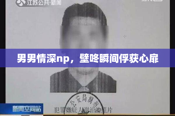男男情深np，壁咚瞬间俘获心扉