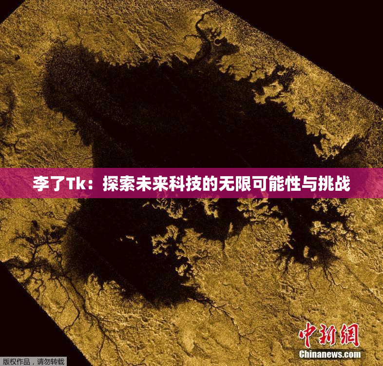 李了Tk：探索未来科技的无限可能性与挑战