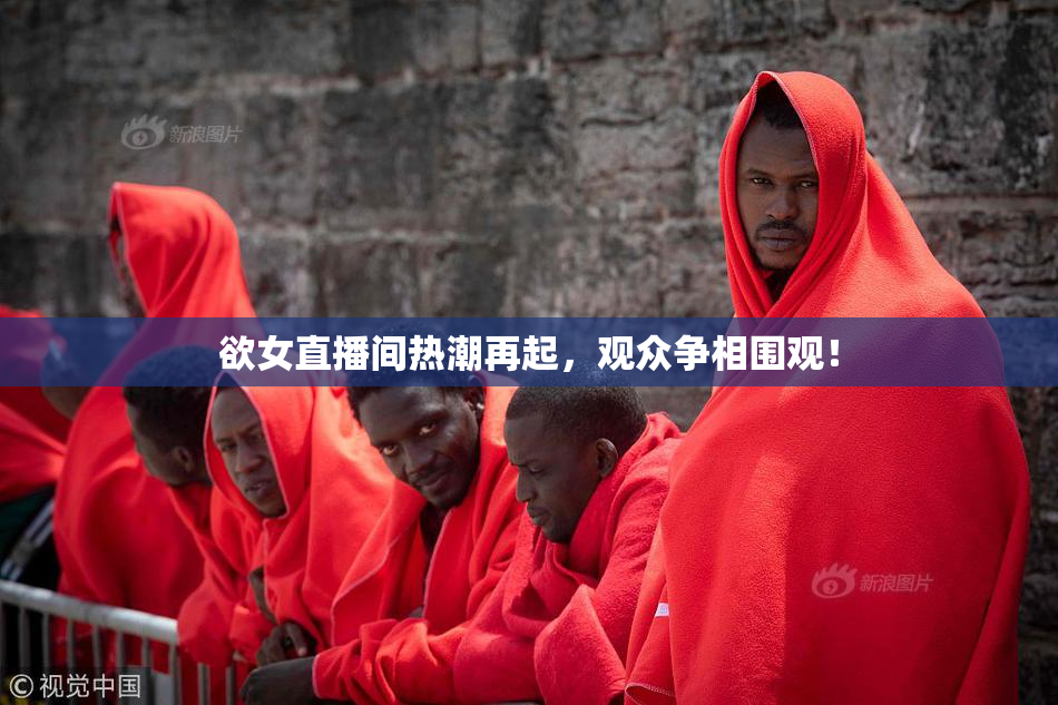 欲女直播间热潮再起，观众争相围观！